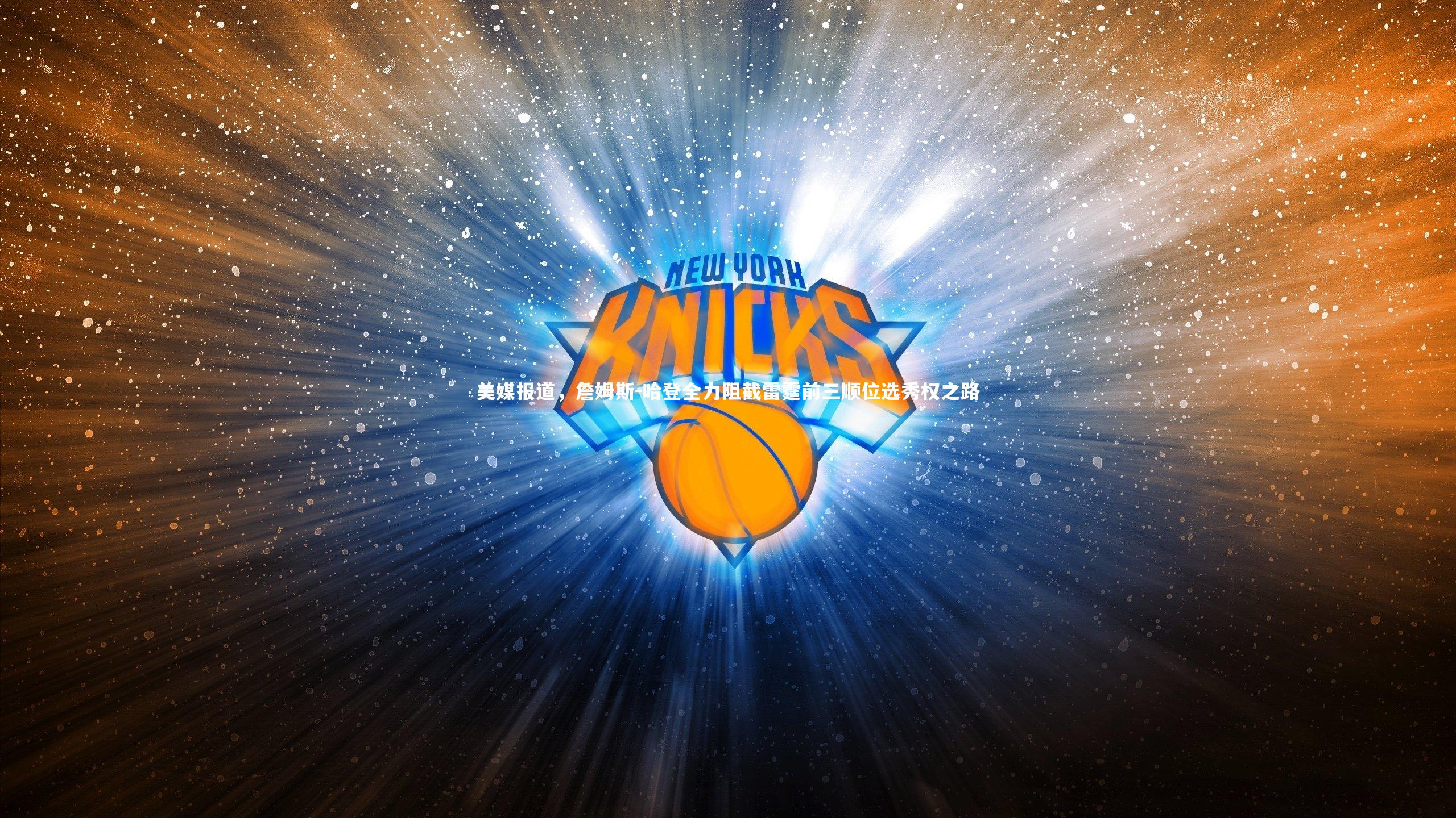 C7_美媒报道，詹姆斯-哈登全力阻截雷霆前三顺位选秀权之路