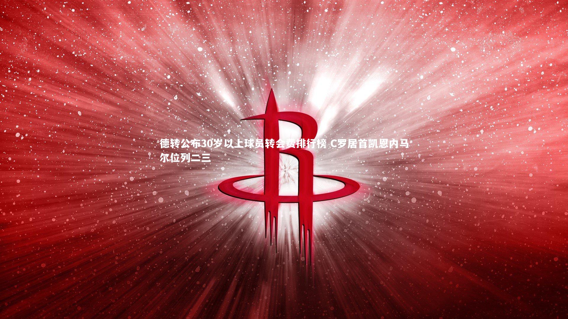 C7娱乐官方网站：德转公布30岁以上球员转会费排行榜 C罗居首凯恩内马尔位列二三