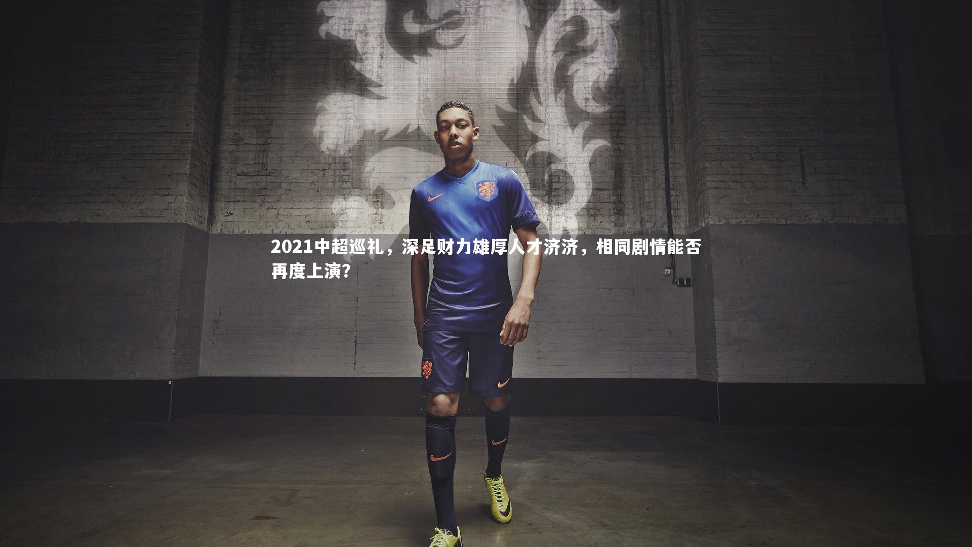 C7娱乐官方网站|2021中超巡礼，深足财力雄厚人才济济，相同剧情能否再度上演？