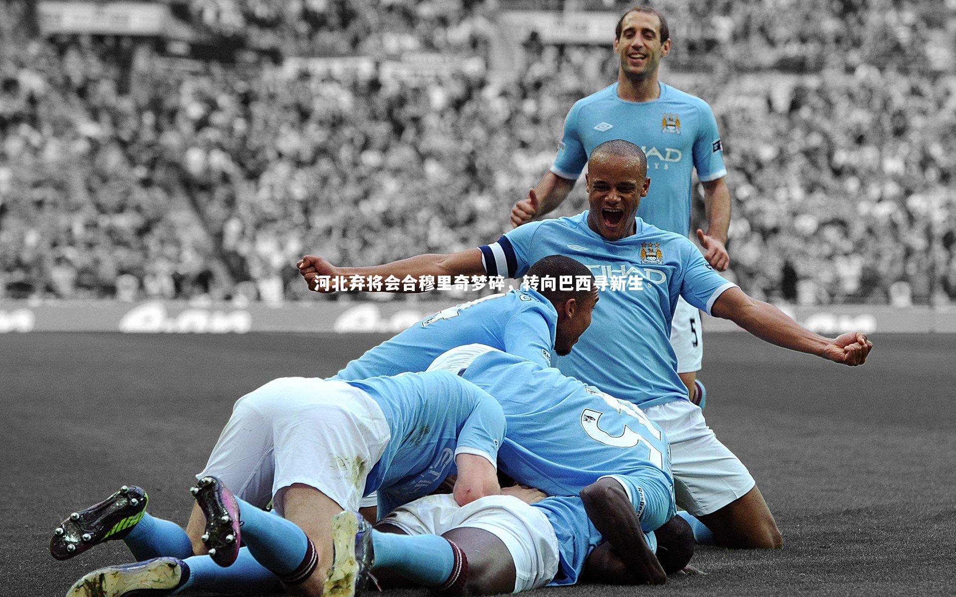 C7娱乐官方网站：河北弃将会合穆里奇梦碎，转向巴西寻新生